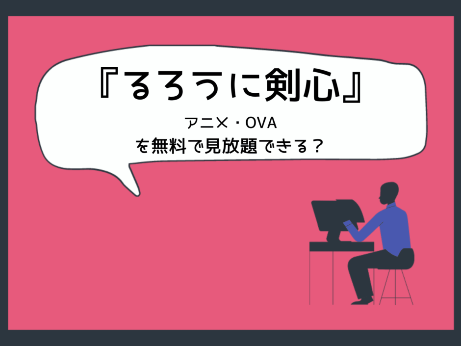 るろうに剣心 アニメ Ova を無料で見放題の動画配信サービス アイズムービー